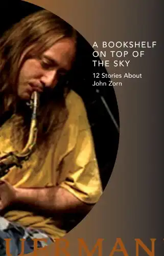 Watch and Download A Bookshelf on Top of the Sky: 12 Stories About John Zorn 4