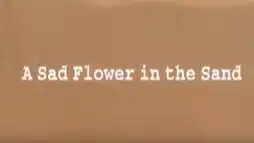 Watch and Download A Sad Flower in the Sand 1