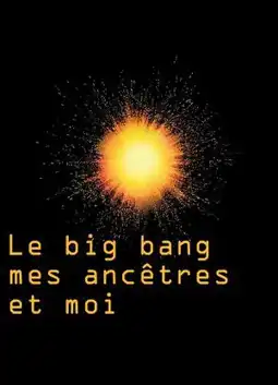 Watch and Download Le Big bang, mes ancêtres et moi 1