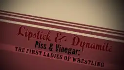 Watch and Download Lipstick & Dynamite, Piss & Vinegar: The First Ladies of Wrestling 1