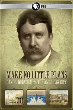 Watch and Download Make No Little Plans: Daniel Burnham and the American City