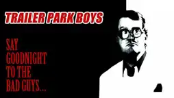 Watch and Download Trailer Park Boys: Say Goodnight to the Bad Guys 2